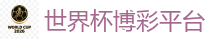 世界杯博彩平台_2026世界杯官方指定下注平台